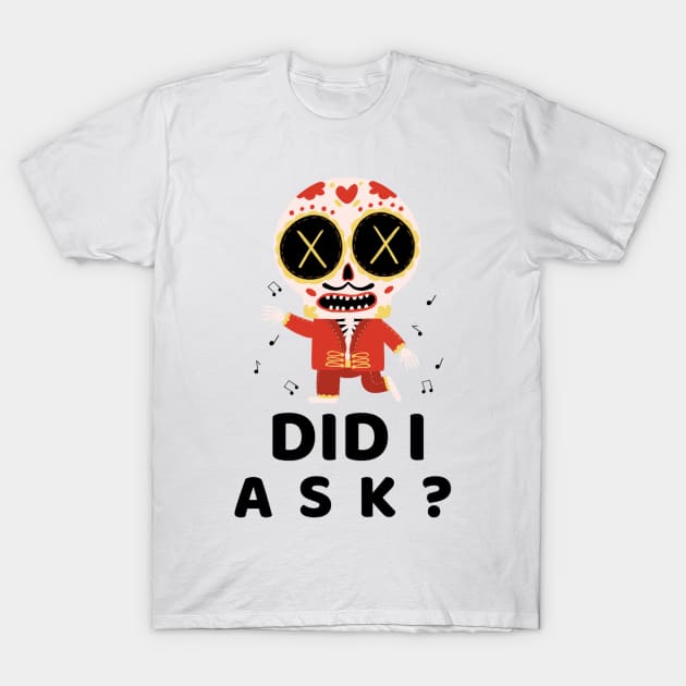 Did I ask? 4.0 T-Shirt by 2 souls